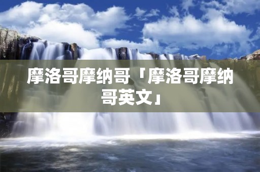 摩洛哥摩纳哥「摩洛哥摩纳哥英文」 摩洛哥摩纳哥「摩洛哥摩纳哥英文」