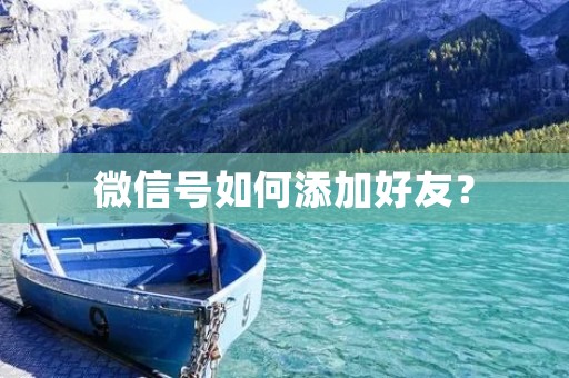 微信号如何添加好友? 微信号如何添加好友?