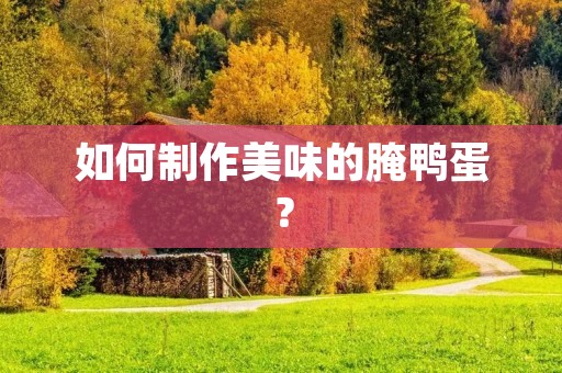 如何制作美味的腌鸭蛋?