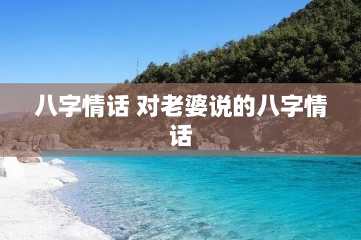 八字情话 对老婆说的八字情话