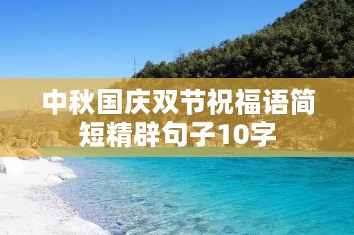 中秋国庆双节祝福语简短精辟句子10字