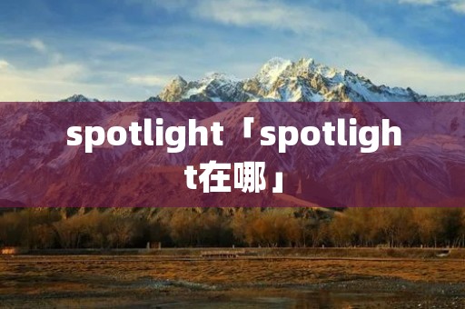 spotlight「spotlight在哪」