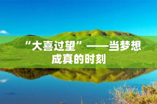 “大喜过望”——当梦想成真的时刻 “大喜过望”——当梦想成真的时刻
