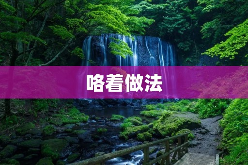 咯着做法:让你的菜肴更加美味 咯着做法:让你的菜肴更加美味