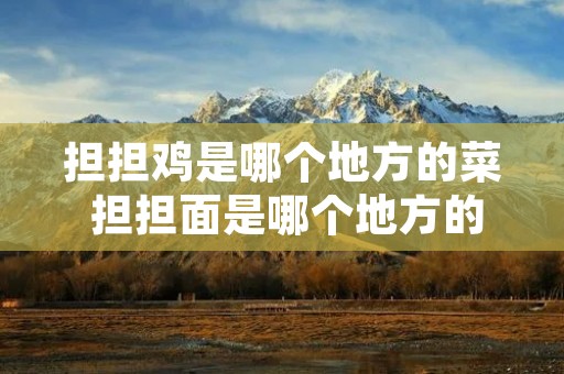 担担鸡是哪个地方的菜 担担面是哪个地方的美食