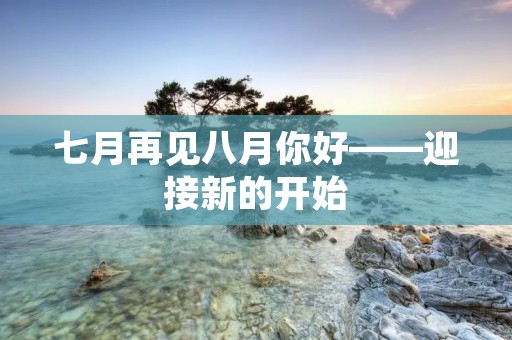 七月再见八月你好——迎接新的开始