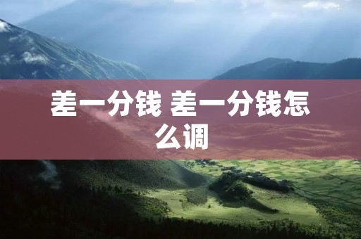 差一分钱 差一分钱怎么调