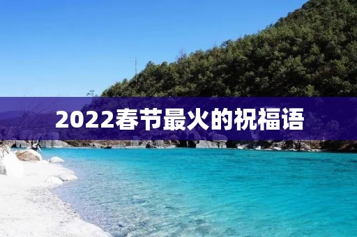 2022春节最火的祝福语