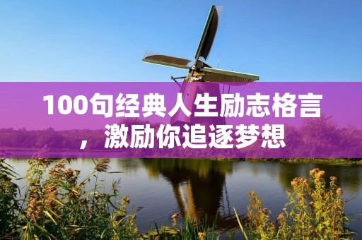 100句经典人生励志格言,激励你追逐梦想 100句经典人生励志格言,激励你追逐梦想