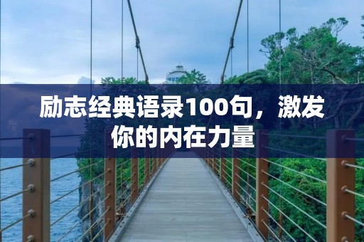励志经典语录100句,激发你的内在力量 励志经典语录100句,激发你的内在力量