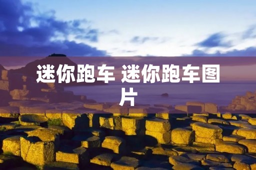 迷你跑车 迷你跑车图片 迷你跑车 迷你跑车图片