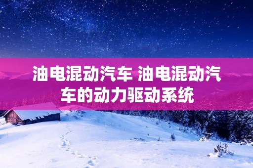 油电混动汽车 油电混动汽车的动力驱动系统 油电混动汽车 油电混动汽车的动力驱动系统