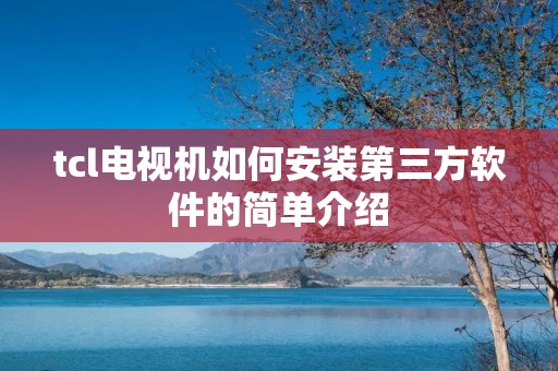tcl电视机如何安装第三方软件的简单介绍