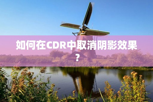 如何在CDR中取消阴影效果？