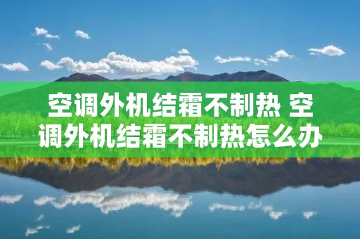 空调外机结霜不制热 空调外机结霜不制热怎么办