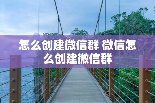 怎么创建微信群 微信怎么创建微信群