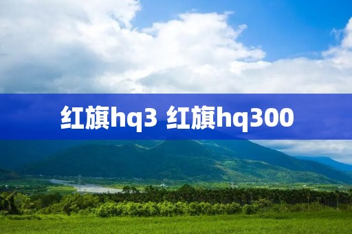 红旗hq3 红旗hq300 红旗hq3 红旗hq300