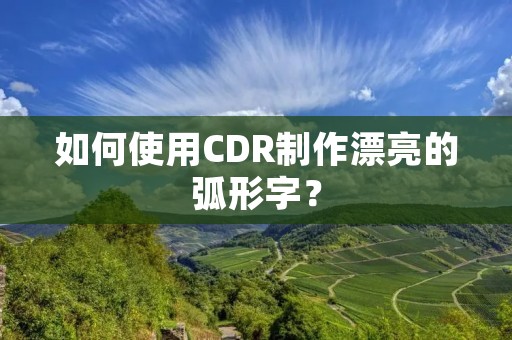 如何使用CDR制作漂亮的弧形字？