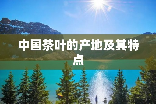 中国茶叶的产地及其特点