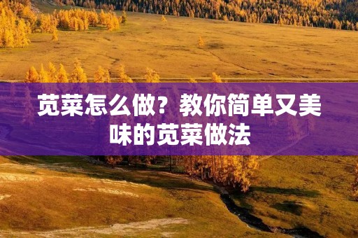 苋菜怎么做？教你简单又美味的苋菜做法