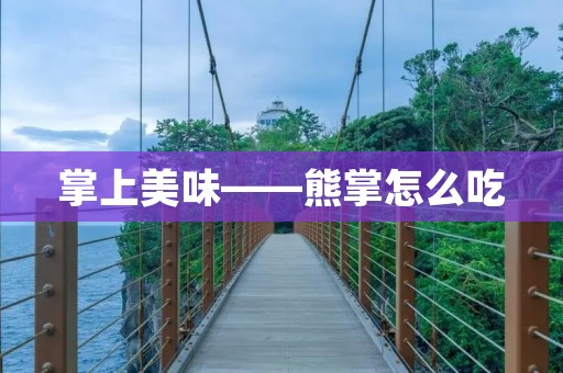 掌上美味——熊掌怎么吃