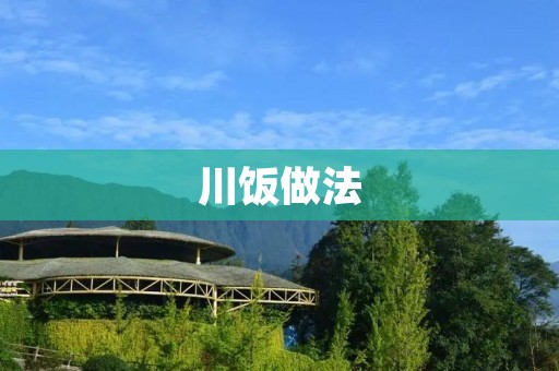 川饭做法:让你在家也能享受道地的川菜美食 川饭做法:让你在家也能享受道地的川菜美食