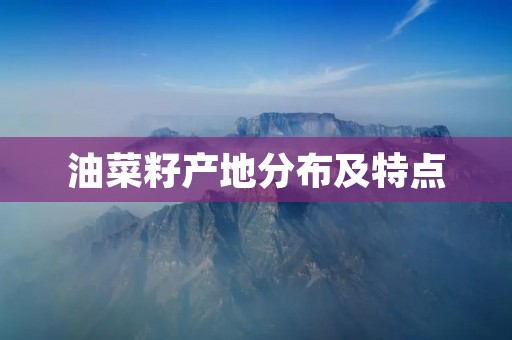 油菜籽产地分布及特点