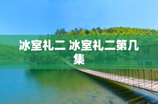 冰室礼二 冰室礼二第几集