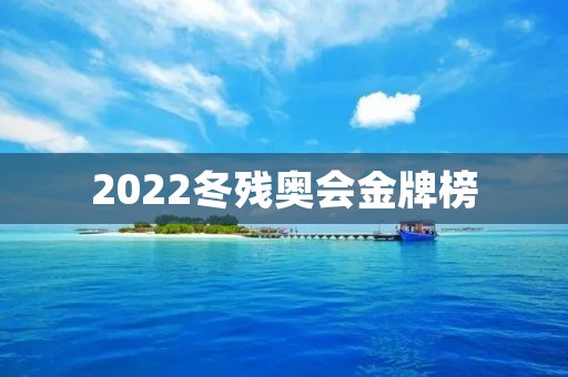 2022冬残奥会金牌榜 2022冬残奥会金牌榜