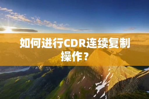 如何进行CDR连续**操作? 如何进行CDR连续**操作?