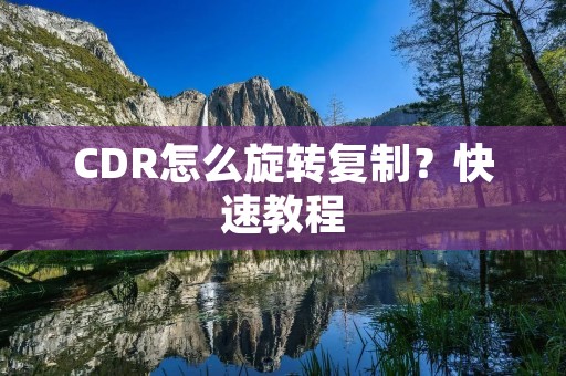 CDR怎么旋转**?快速教程 CDR怎么旋转**?快速教程