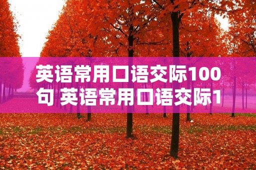 英语常用口语交际100句 英语常用口语交际100句跟读