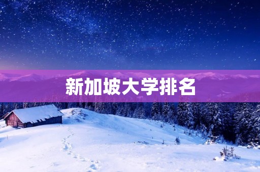 新加坡大学排名：2021年QS世界大学排名新加坡大学位列第11名