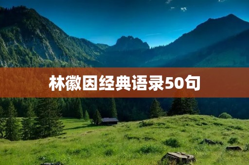 林徽因经典语录50句 林徽因经典语录50句