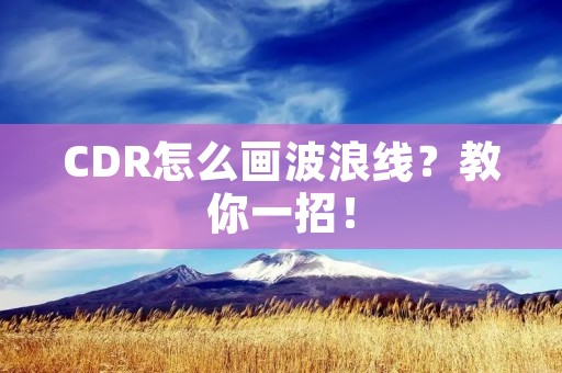 CDR怎么画波浪线?教你一招! CDR怎么画波浪线?教你一招!