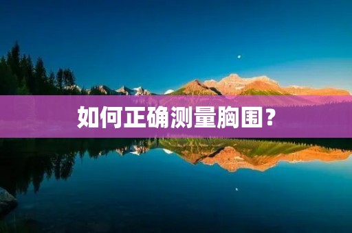 如何正确测量胸围? 如何正确测量胸围?
