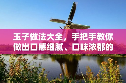 玉子做法大全,手把手教你做出口感细腻、口味浓郁的玉子料理 玉子做法大全,手把手教你做出口感细腻、口味浓郁的玉子料理