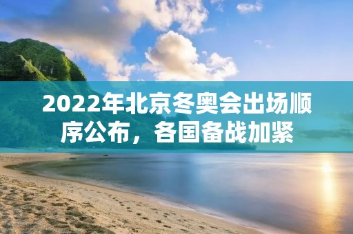 2022年北京冬奥会出场顺序公布，各国备战加紧