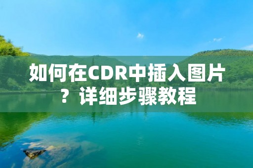 如何在CDR中插入图片?详细步骤教程 如何在CDR中插入图片?详细步骤教程