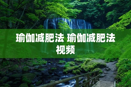 瑜伽减肥法 瑜伽减肥法视频