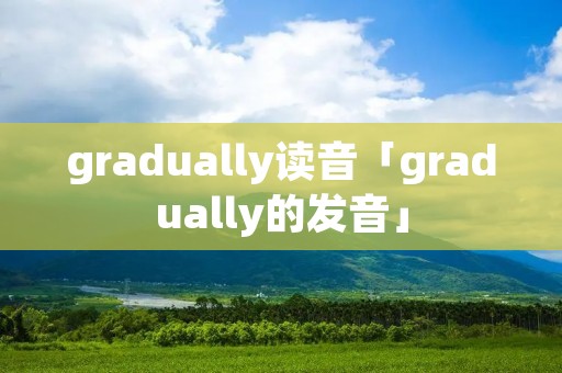 gradually读音「gradually的发音」