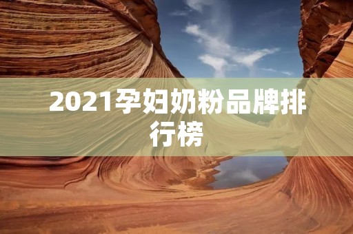2021孕妇奶粉品牌排行榜
