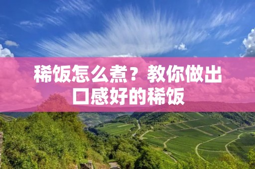 稀饭怎么煮？教你做出口感好的稀饭