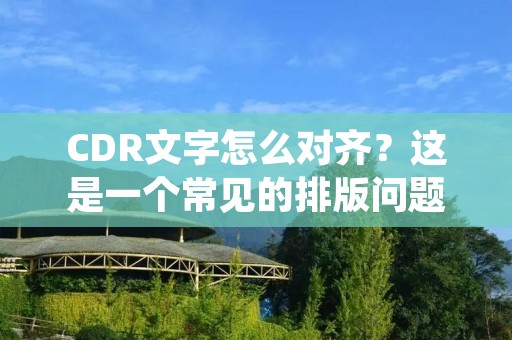 CDR文字怎么对齐?这是一个常见的排版问题,特别是在设计师和印刷工作人员中。CDR是CorelDRAW的文件格式,是一种矢量图形文件格式,因此,对齐问题是非常重要的。下面我们来详细介绍一下CDR文字对齐的方法。 CDR文字怎么对齐?这是一个常见的排版问题,特别是在设计师和印刷工作人员中。CDR是CorelDRAW的文件格式,是一种矢量图形文件格式,因此,对齐问题是非常重要的。下面我们来详细介绍一下CDR文字对齐的方法。