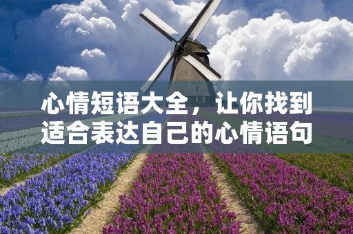 心情短语大全,让你找到适合表达自己的心情语句