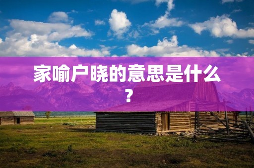 家喻户晓的意思是什么?