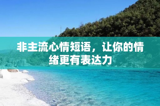 非主流心情短语,让你的情绪更有表达力