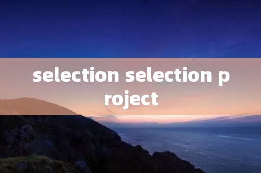 selection selection project