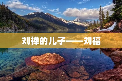 刘禅的儿子——刘福