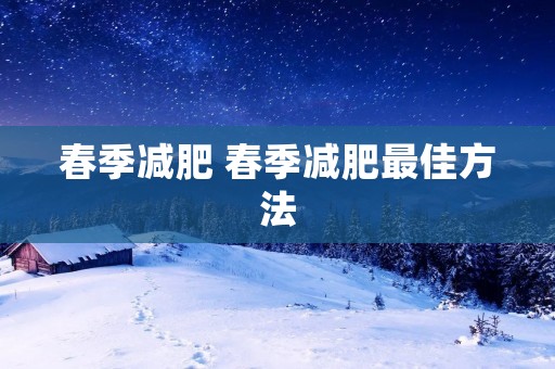 春季减肥 春季减肥最佳方法 春季减肥 春季减肥最佳方法